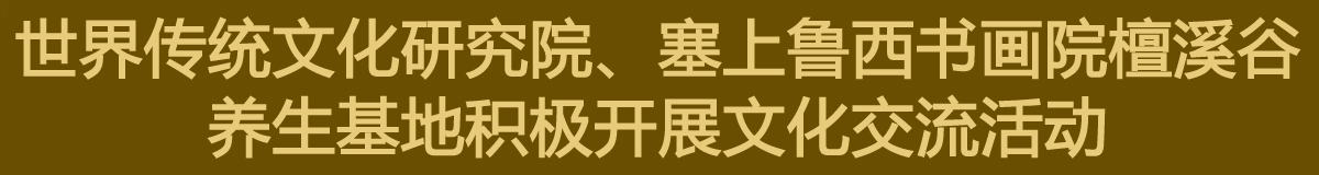 世界传统文化研究院、塞上鲁西书画院檀溪谷养生基地积极开展文化交流活动